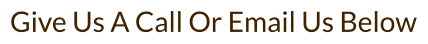 Give Us A Call Or Email Us Below
