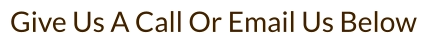 Give Us A Call Or Email Us Below